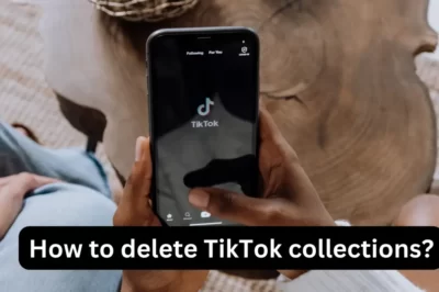 How to delete TikTok collections? – Step By Step Solution